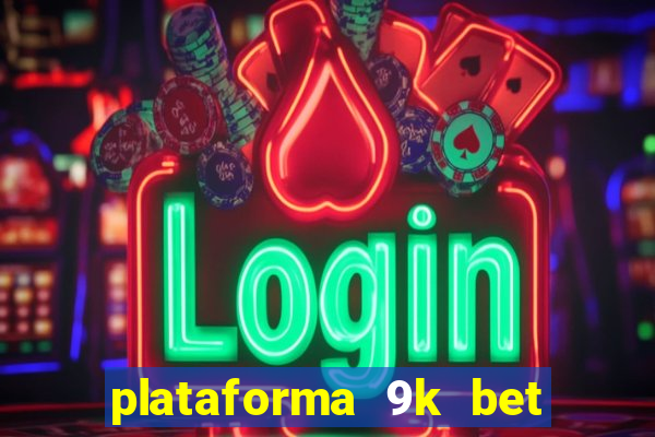 plataforma 9k bet paga mesmo